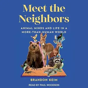 Meet the Neighbors: Animal Minds and Life in a More-than-Human World [Audiobook]