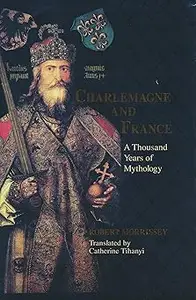 Charlemagne and France: A Thousand Years of Mythology