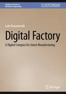 Digital Factory: A Digital Compass for Smart Manufacturing (Synthesis Lectures on Mechanical Engineering)