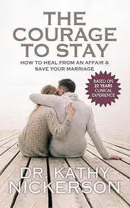 Courage to Stay: How to Heal from an Affair and Save Your Marriage