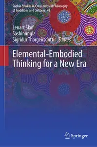 Elemental-Embodied Thinking for a New Era (Sophia Studies in Cross-cultural Philosophy of Traditions and Cultures, 42)