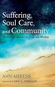 Suffering, Soul Care, and Community: The Place of Lament in Corporate Worship