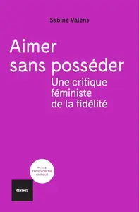 Sabine Valens, "Aimer sans posséder : Une critique féministe de la fidélité"