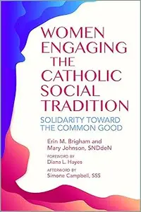 Women Engaging the Catholic Social Tradition: Solidarity toward the Common Good