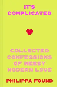 It’s Complicated: Collected Confessions of Messy Modern Love