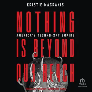 Nothing Is Beyond Our Reach: America's Techno-Spy Empire [Audiobook] (Repost)