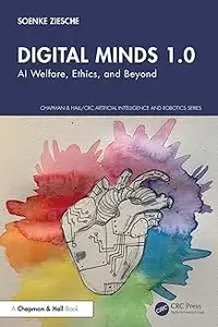 Digital Minds 1.0: AI Welfare, Ethics, and Beyond (Chapman & Hall/CRC Artificial Intelligence and Robotics Series)
