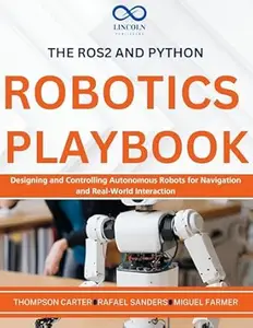 The ROS2 and Python Robotics Playbook : Designing and Controlling Autonomous Robots for Navigation and Real-World Interaction