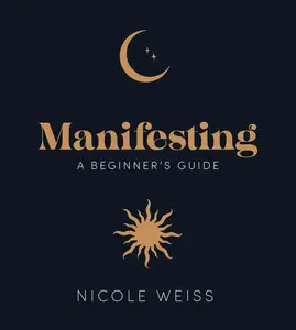 Manifesting: A beginner's guide to attracting your best life