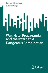 War, Hate, Propaganda and the Internet: A Dangerous Combination (SpringerBriefs in Law)
