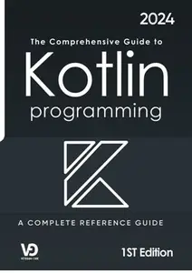 The Comprehensive Guide to Kotlin Programming: A Complete Reference Guide