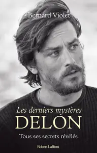 Les derniers mystères Delon : Tous ses secrets révélés - Bernard Violet