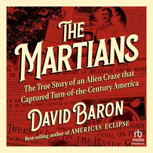 The Martians: The True Story of an Alien Craze that Captured Turn-of-the-Century America [Audiobook]