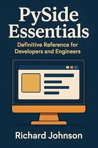 PySide Essentials: Definitive Reference for Developers and Engineers