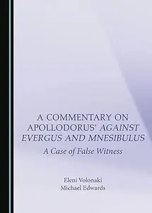 A Commentary on Apollodorus’ Against Evergus and Mnesibulus: A Case of False Witness