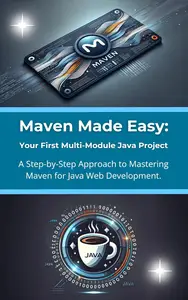 Maven Made Easy: Your First Multi-Module Java Project: A Step-by-Step Approach to Mastering Maven for Java