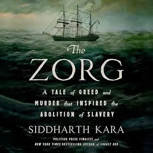 The Zorg: A Tale of Greed and Murder That Inspired the Abolition of Slavery [Audiobook]