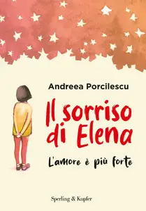 Andreea Porcilescu - Il sorriso di Elena. L'amore è più forte