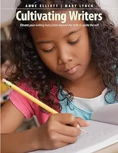 Cultivating Writers: Elevate your writing instruction beyond the skills to ignite the will