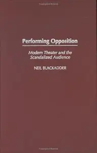 Performing Opposition: Modern Theater and the Scandalized Audience