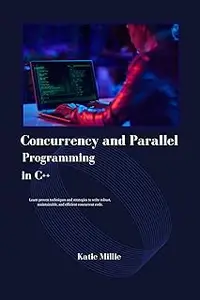 Concurrency and Parallel Programming in C++: Learn proven techniques and strategies to write robust, maintainable