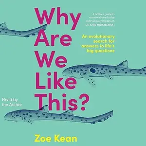 Why Are We Like This?: An Evolutionary Search for Answers to Life's Big Questions [Audiobook]