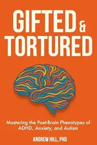 Gifted & Tortured: Mastering the Poet-Brain Phenotypes of ADHD, Anxiety, and Autism
