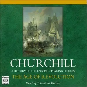 The Age of Revolution: A History of the English Speaking Peoples, Volume III (Audiobook) (Repost)