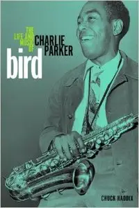 Bird: The Life and Music of Charlie Parker