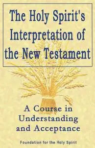 Holy Spirit's Interpretation of the New Testament: A Course in Understanding and Acceptance
