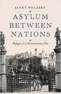 Asylum between Nations: Refugees in a Revolutionary Era