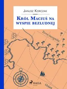 «Król Maciuś na wyspie bezludnej» by Janusz Korczak