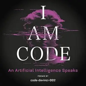 I Am Code: An Artificial Intelligence Speaks: Poems [Audiobook]