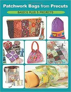 Patchwork Bags from Precuts: Basics Plus 5 Projects