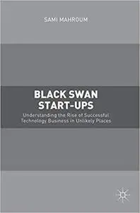 Black Swan Start-ups: Understanding the Rise of Successful Technology Business in Unlikely Places [Repost]