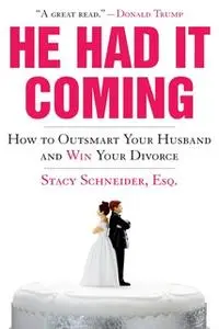 «He Had It Coming: How to Outsmart Your Husband and Win Your Divorce» by Stacy Schneider (Esq.)
