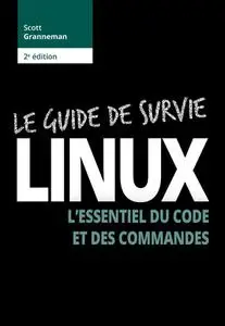 Scott Granneman, "Linux - Le guide de survie: L'essentiel du code et des commandes"