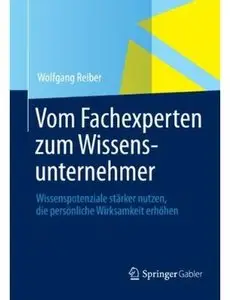 Vom Fachexperten zum Wissensunternehmer: Wissenspotenziale stärker nutzen, die persönliche Wirksamkeit erhöhen