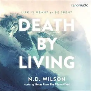 Death by Living: Life Is Meant to Be Spent [Audiobook]