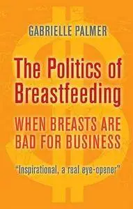 The Politics of Breastfeeding: When Breasts are Bad for Business