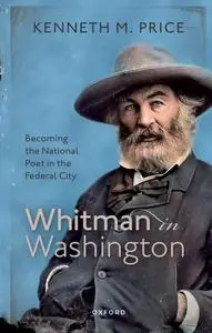 Whitman in Washington: Becoming the National Poet in the Federal City