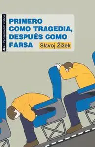 «Primero como tragedia, después como farsa» by Slavoj Žižek