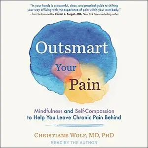 Outsmart Your Pain: Mindfulness and Self-Compassion to Help You Leave Chronic Pain Behind [Audiobook]