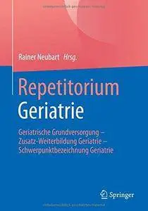 Repetitorium Geriatrie: Geriatrische Grundversorgung - Zusatz-Weiterbildung Geriatrie - Schwerpunktbezeichnung Geriatrie