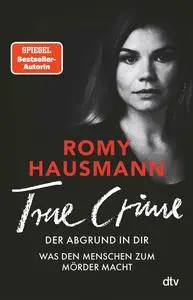 True Crime - Der Abgrund in dir - Romy Hausmann