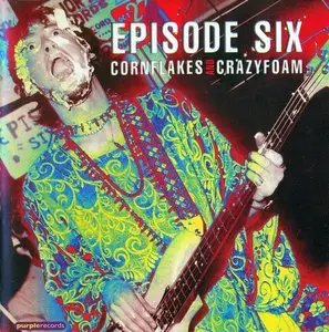 Episode Six - Cornflakes And Crazyfoam (2002) [2CD]