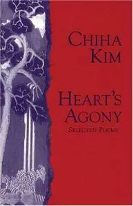 Heart's Agony: Selected Poems of Chiha Kim (Human Rights Series)