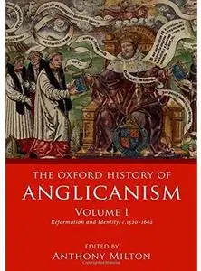 The Oxford History of Anglicanism, Volume 1: Reformation and Identity c.1520-1662 [Repost]