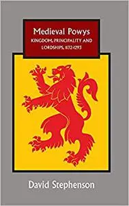 Medieval Powys: Kingdom, Principality and Lordships, 1132-1293