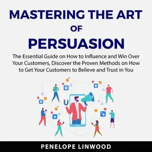 «Mastering the Art of Persuasion» by Penelope Linwood